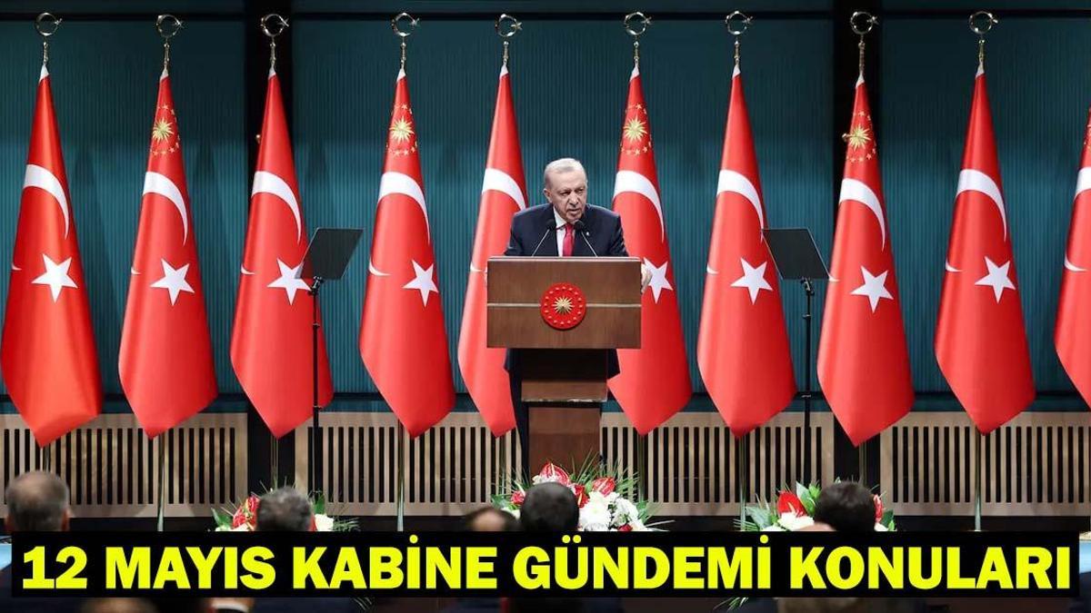Kabine Toplantısı ne zaman, saat kaçta? 12 Mayıs Kabine gündemi konuları ve kararları!